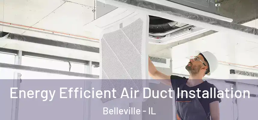 Energy Efficient Air Duct Installation Belleville - IL